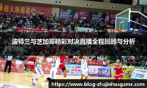 波特兰与芝加哥精彩对决直播全程回顾与分析