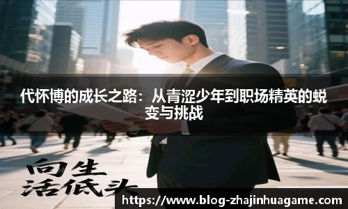代怀博的成长之路：从青涩少年到职场精英的蜕变与挑战