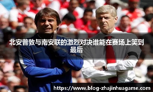 北安普敦与南安联的激烈对决谁能在赛场上笑到最后